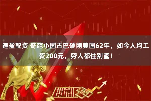 速盈配资 奇葩小国古巴硬刚美国62年，如今人均工资200元，穷人都住别墅！